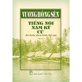 Sách - Tiếng Nói Nam Kỳ Cũ - Địa Danh, Nhơn Danh, Thổ Ngữ - Vương Hồng Sển - NXB Trẻ