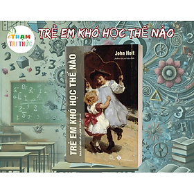 Trẻ Em Khó Học Thế Nào - John Holt - NXB Đà Nẵng