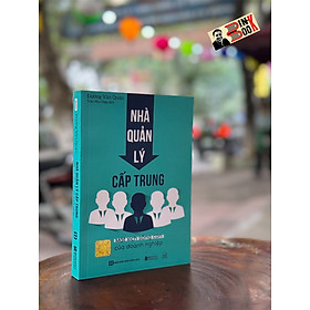 NHÀ QUẢN LÝ CẤP TRUNG: MẮT XÍCH SỐNG CÒN CỦA DOANH NGHIỆP – Đường Văn Quân – Bizbooks - NXB Hồng Đức