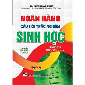 Sách - Ngân Hàng Câu Hỏi Trắc Nghiệm Sinh Học - Luyện Thi THPT Quốc Gia - Quyển Hạ - Hồng Ân