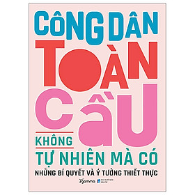 Công Dân Toàn Cầu Không Tự Nhiên Mà Có - Những Bí Quyết Và Ý Tưởng Thiết Thực - Nhiều Tác Giả - NXB Dân Trí