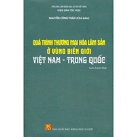 Sách - Quá trình thương mại hóa lâm sản ở vùng biên giới Việt Nam - Trung Quốc - nhiều tác giả - NXB KHXH