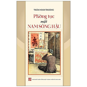Sách - Phong Tục Miệt Nam Sông Hậu - Trần Minh Thương - NXB Tổng Hợp