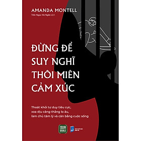 Sách - Đừng Để Suy Nghĩ Thôi Miên Cảm Xúc (Amanda Montell)