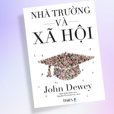 NHÀ TRƯỜNG VÀ XÃ HỘI (The School and Society) - John Dewey - Đào Quốc Minh dịch, Nguyễn Thị Hạ Ni hiệu đính (bìa mềm)