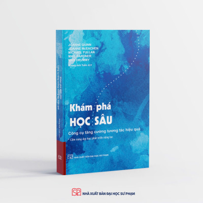 KHÁM PHÁ HỌC SÂU: Công Cụ Tăng Cường Tương Tác Hiệu Quả (Cẩm Nang Dạy Học Phát Triển Năng Lực) - Joanne Quinn - Joanne McEachen - Michael Fullan - Mag Gardner - Max Drummy - Hoàng Anh Tuấn dịch – NXB Đại học Sư phạm
