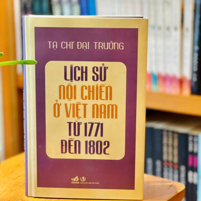 Lịch sử nội chiến ở Việt Nam từ 1771 đến 1802 - Tạ Chí Đại Trường (Bìa cứng in giới hạn)