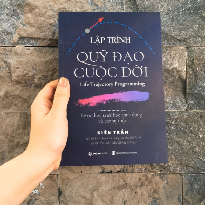 Lập trình quỹ đạo cuộc đời: hệ tư duy, triết học thực dụng và các sự thật - Tác giả Kiên Trần - NHỮNG BÀI HỌC QUAN TRỌNG TRONG ĐỜI BẠN CẦN BIẾT