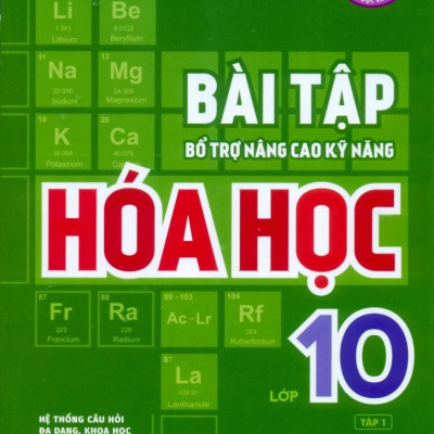 Bài Tập Bổ Trợ Nâng Cao Kỹ Năng Hóa Học Lớp 10 - Tập 1