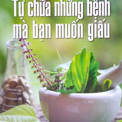 Tự Chữa Những Bệnh Mà Bạn Muốn Giấu