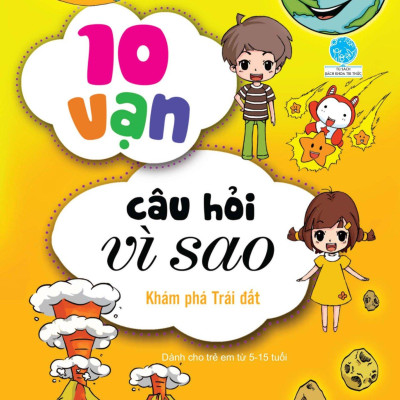 10 Vạn Câu Hỏi Vì Sao - Khám Phá Trái Đất (Tái Bản 2018)