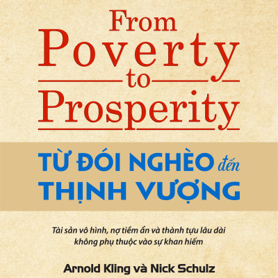 TỪ ĐÓI NGHÈO ĐẾN THỊNH VƯỢNG (From Poverty to Prosperity) - Arnold Kling, Nick Schulz - Nguyễn Trường Phú & Hồ Quốc Tuấn dịch - (bìa cứng)