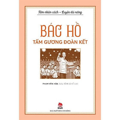 Bác Hồ Tấm Gương Đoàn Kết (Rèn Nhân Cách - Luyện Tài Năng)