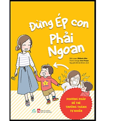 Sách Đừng ép con phải ngoan ( Phương pháp để trẻ trưởng thành tự nhiên) 