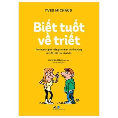 Biết Tuốt Về Triết - Trò Chuyện Giữa Triết Gia Và Bạn Trẻ Về Những Vấn Đề Triết Học Căn Bản -  Yves Michaud - Văn Thị Hường dịch - (bìa mềm)