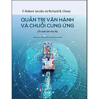 Sách - Quản Trị Vận Hành Chuỗi Cung Ứng (Ấn Bản Lần Thứ 16) - F. Robert Jacobs Và Richard B. Chase - NXB Tài chính - Minh Đức