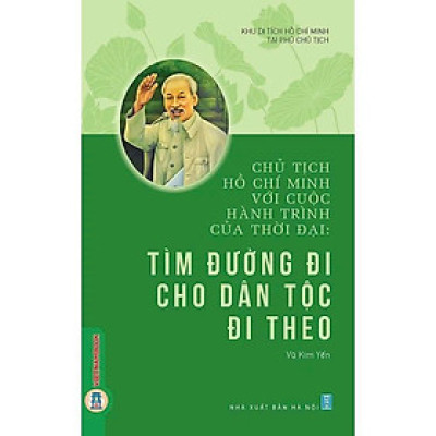 Sách - Chủ Tịch Hồ Chí Minh Với Cuộc Hành Trình Của Thời Đại - Tìm Đường Đi Cho Dân Tộc Đi Theo - VIETNAMBOOK