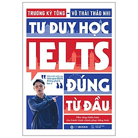 Sách - Tư Duy Học IELTS Đúng Từ Đầu - Nền Tảng Chiến Lược Cho Hành Trình Chinh Phục Tiếng Anh