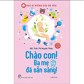 Bác Sĩ Riêng Của Bé Yêu - Chào Con! Ba Mẹ Đã Sẵn Sàng (Tái Bản)