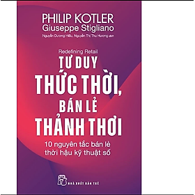 P. Kotler. Tư duy thức thời, bán lẻ thảnh thơi: 10 nguyên tắc bán lẻ thời hậu kỹ thuật số