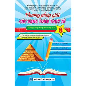 Sách - Phương Pháp Giải Các Dạng Toán Thực Tế 8 (Tài Liệu Dùng Chung Cho Các Bộ Sách)