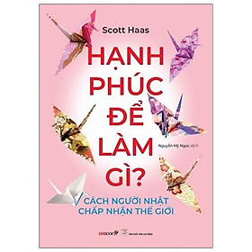 Hạnh Phúc Để Làm Gì? – Cách Người Nhật Chấp Nhận Thế Giới