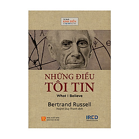 Những Điều Tôi Tin (What I Believe) - Bertrand Russell - IRED Books