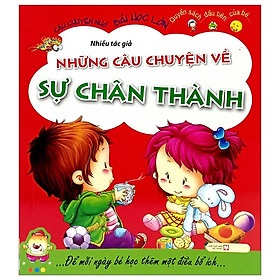 Câu Chuyện Nhỏ Bài Học Lớn - Những Câu Chuyện Về Sự Chân Thành
