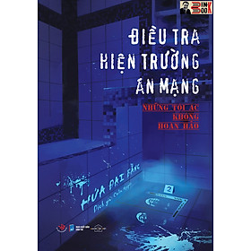 ĐIỀU TRA HIỆN TRƯỜNG ÁN MẠNG: NHỮNG TỘI ÁC KHÔNG HOÀN HẢO – Hứa Đại Bằng -  Celia Nguyễn dich- AZ Viêt Nam- NXB Dân Trí