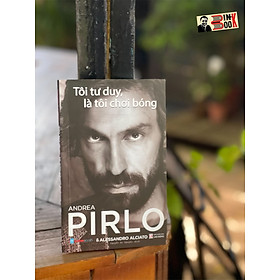 (Tự truyện Pirlo) TÔI TƯ DUY LÀ TÔI CHƠI BÓNG – Alessandro Alciato, Andrea Pirlo – Nguyễn An Nguyên dịch – Hanoibooks- NXB Lao động 