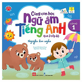 Cùng Con Học Ngữ Âm Tiếng Anh Qua 3 Cấp Độ - Nguyên Âm Ngắn