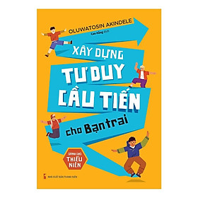 Xây Dựng Tư Duy Cầu Tiến Cho Bạn Trai - Dành Cho Thiếu Niên