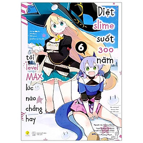 Diệt Slime Suốt 300 Năm, Tôi Levelmax Lúc Nào Chẳng Hay - Tập 6 (Tái Bản 2022)