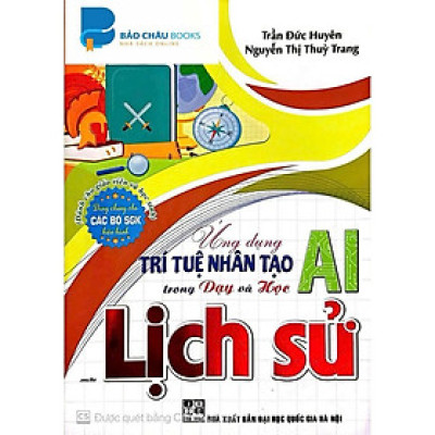 Ứng Dụng Trí Tuệ AI Trong Dạy Và Học môn lịch sử ( (Dành Giáo Viên Và Học Sinh - Dùng Cho Các Bộ SGK Hiện Hành) )