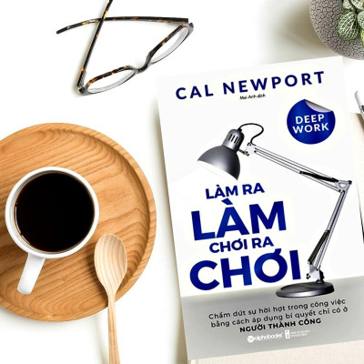 Deep Work - Làm Ra Làm Chơi Ra Chơi