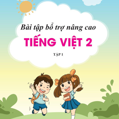 Bài Tập Bổ Trợ Và Nâng Cao Tiếng Việt Lớp 2 - Tập 1 (Theo SGK Bộ Kết Nối Tri Thức Với Cuộc Sống)