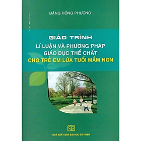 ￼Sách - Giáo Trình Lí Luận Và Phương Pháp Giáo Dục Thể Chất Cho Trẻ Em Lứa Tuổi Mầm Non